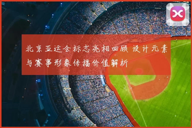 北京亚运会标志亮相回顾 设计元素与赛事形象传播价值解析