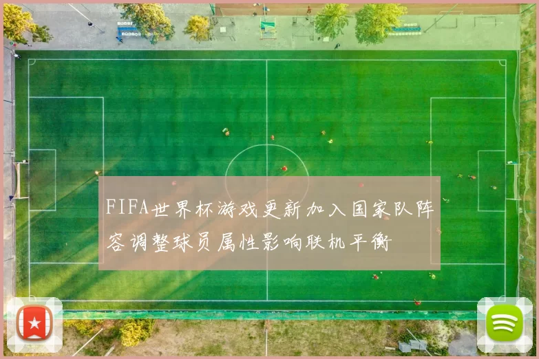 FIFA世界杯游戏更新加入国家队阵容调整球员属性影响联机平衡