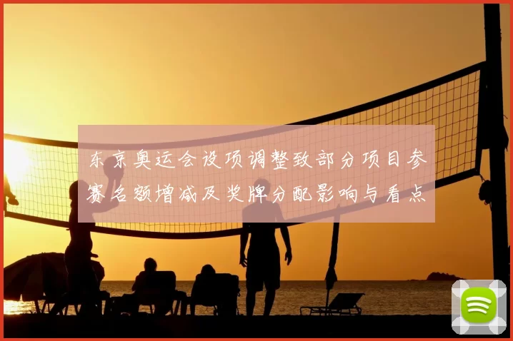 东京奥运会设项调整致部分项目参赛名额增减及奖牌分配影响与看点