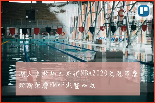 湖人击败热火夺得NBA2020总冠军詹姆斯荣膺FMVP完整回放