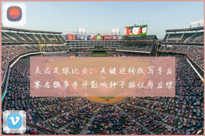 美式足球比分：关键逆转改写季后赛名额争夺并影响种子排位与后续赛程