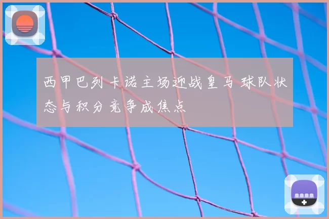 西甲巴列卡诺主场迎战皇马 球队状态与积分竞争成焦点