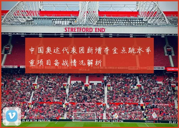中国奥运代表团新增夺金点跳水举重项目备战情况解析