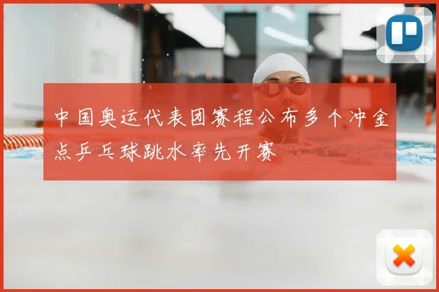中国奥运代表团赛程公布多个冲金点乒乓球跳水率先开赛