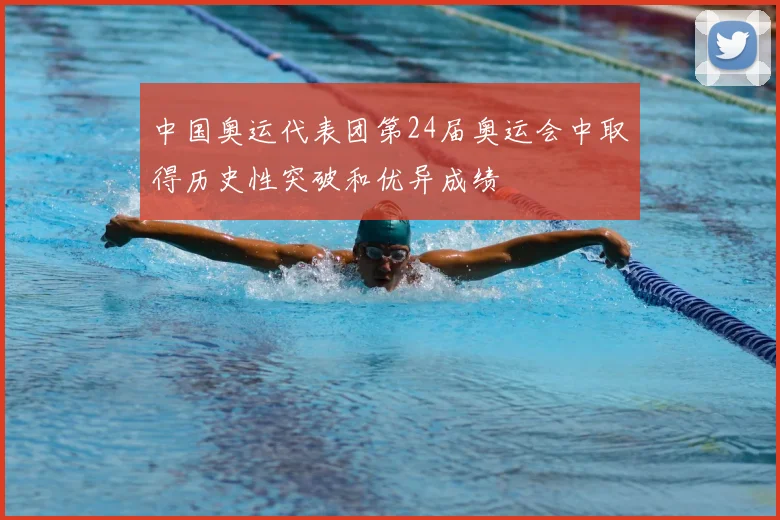 中国奥运代表团第24届奥运会中取得历史性突破和优异成绩